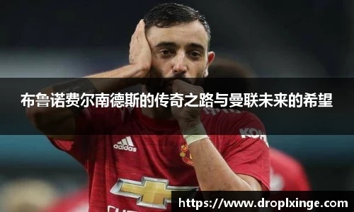 布鲁诺费尔南德斯的传奇之路与曼联未来的希望